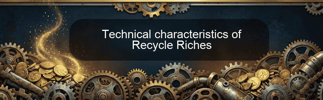 Technical characteristics of Recycle Riches Technical characteristics of Recycle Riches